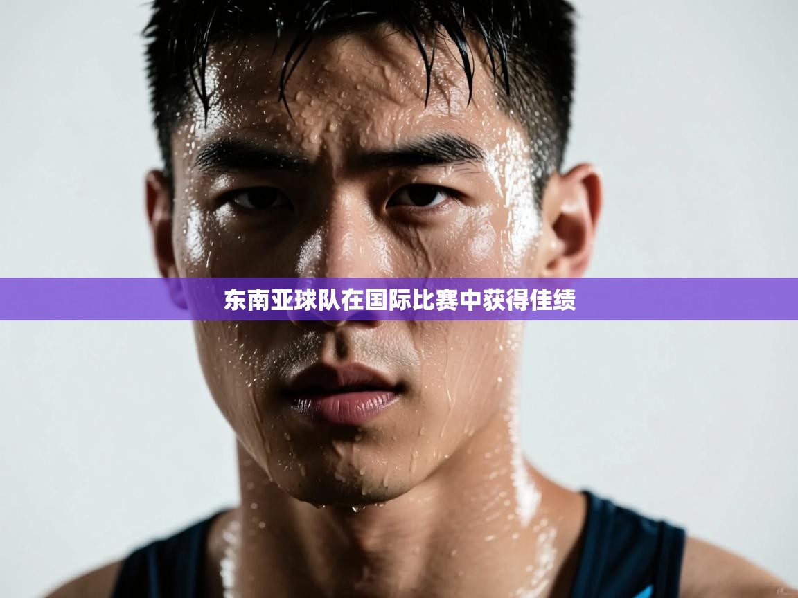 东南亚球队在国际比赛中获得佳绩  第2张